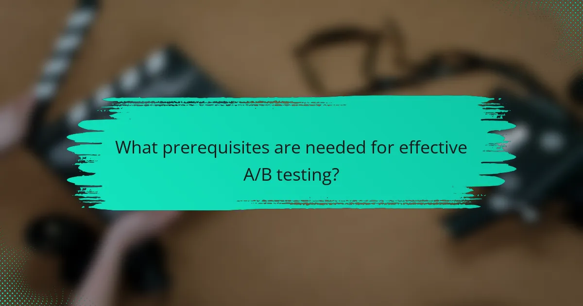 What prerequisites are needed for effective A/B testing?