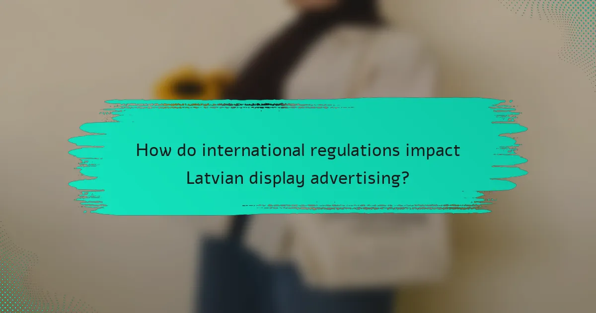 How do international regulations impact Latvian display advertising?