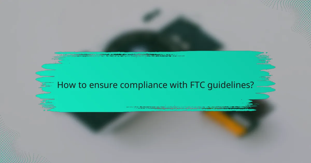 How to ensure compliance with FTC guidelines?