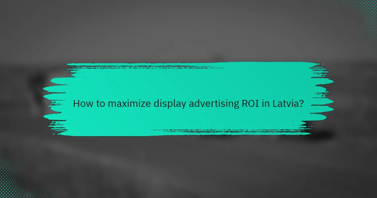 How to maximize display advertising ROI in Latvia?