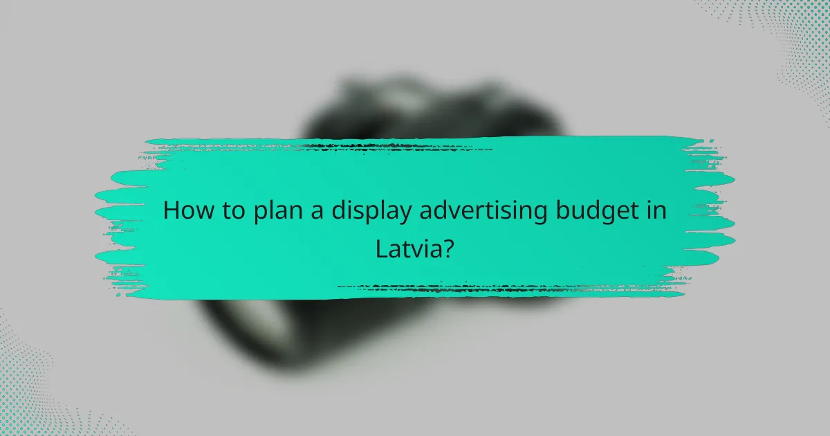 How to plan a display advertising budget in Latvia?