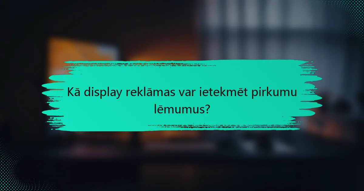 Kā display reklāmas var ietekmēt pirkumu lēmumus?