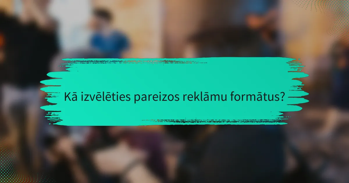 Kā izvēlēties pareizos reklāmu formātus?