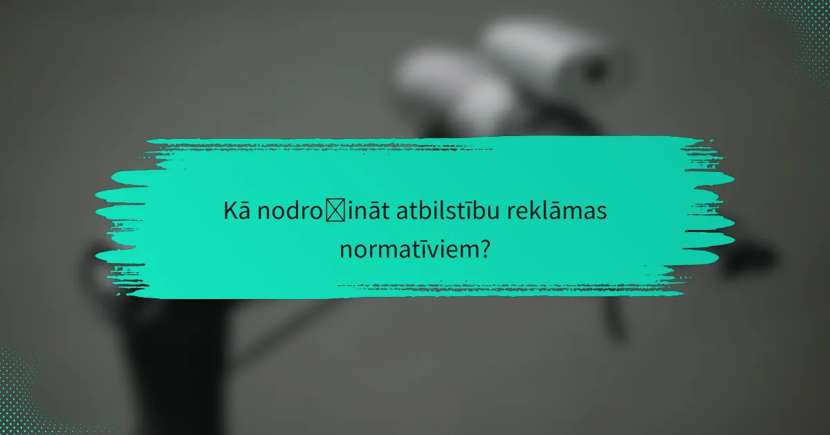 Kā nodrošināt atbilstību reklāmas normatīviem?