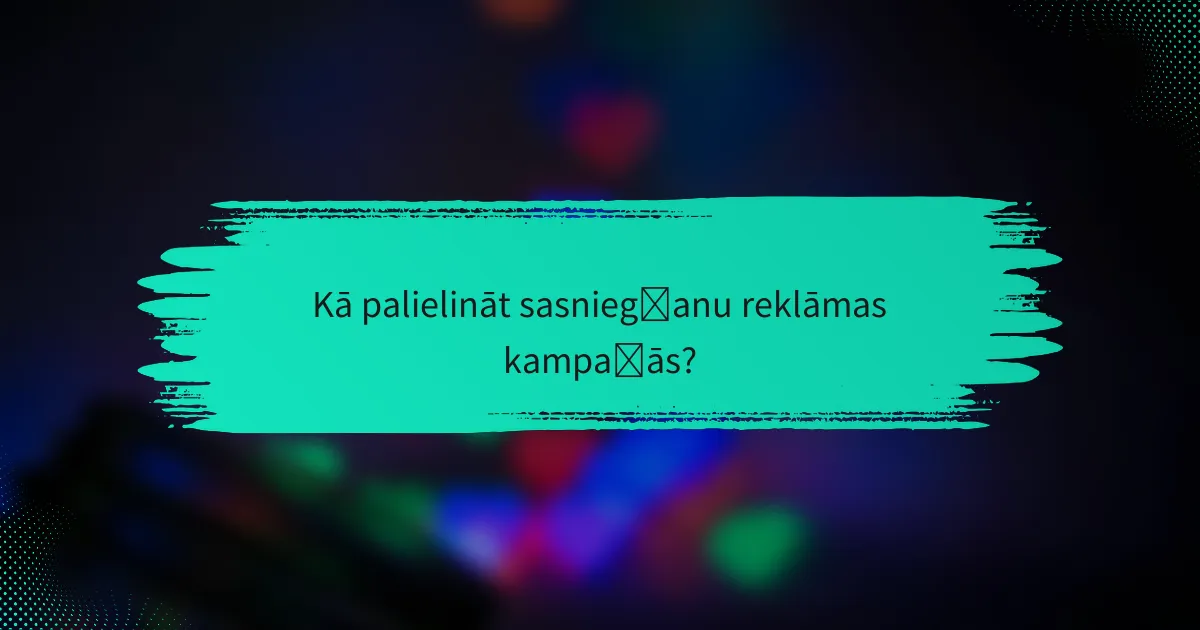 Kā palielināt sasniegšanu reklāmas kampaņās?