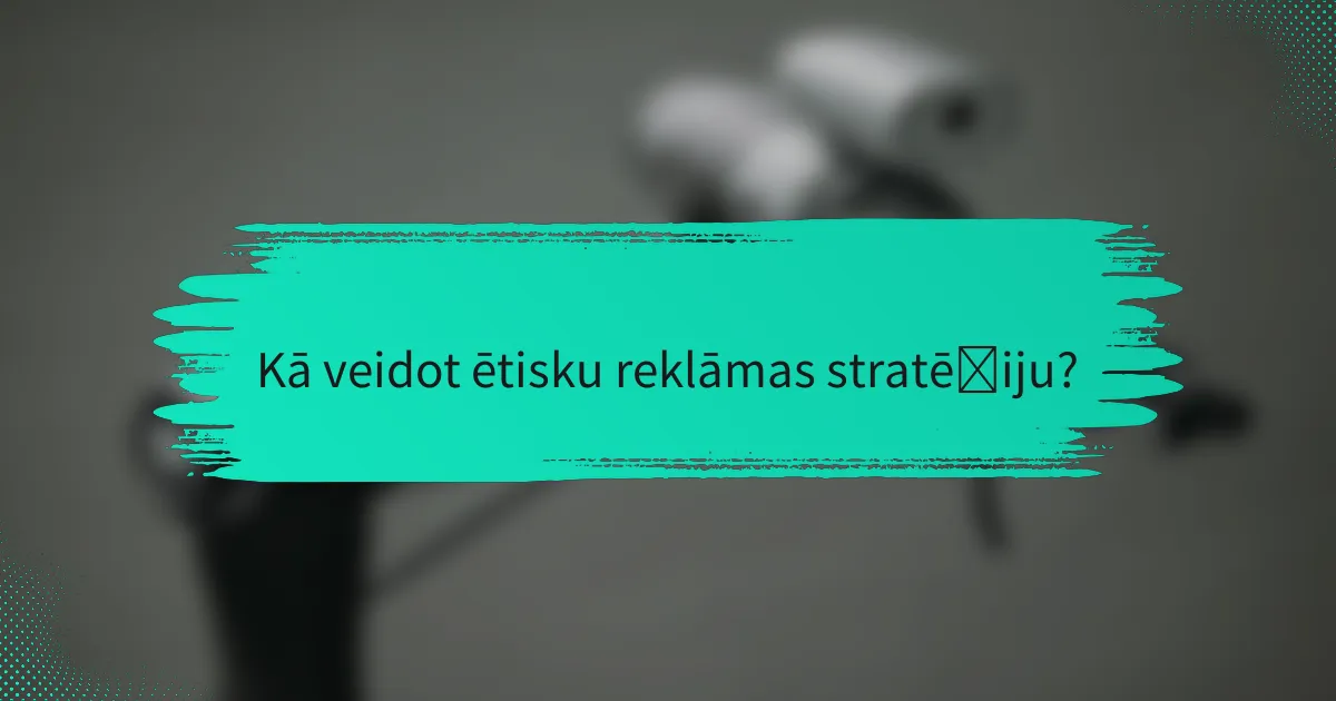Kā veidot ētisku reklāmas stratēģiju?