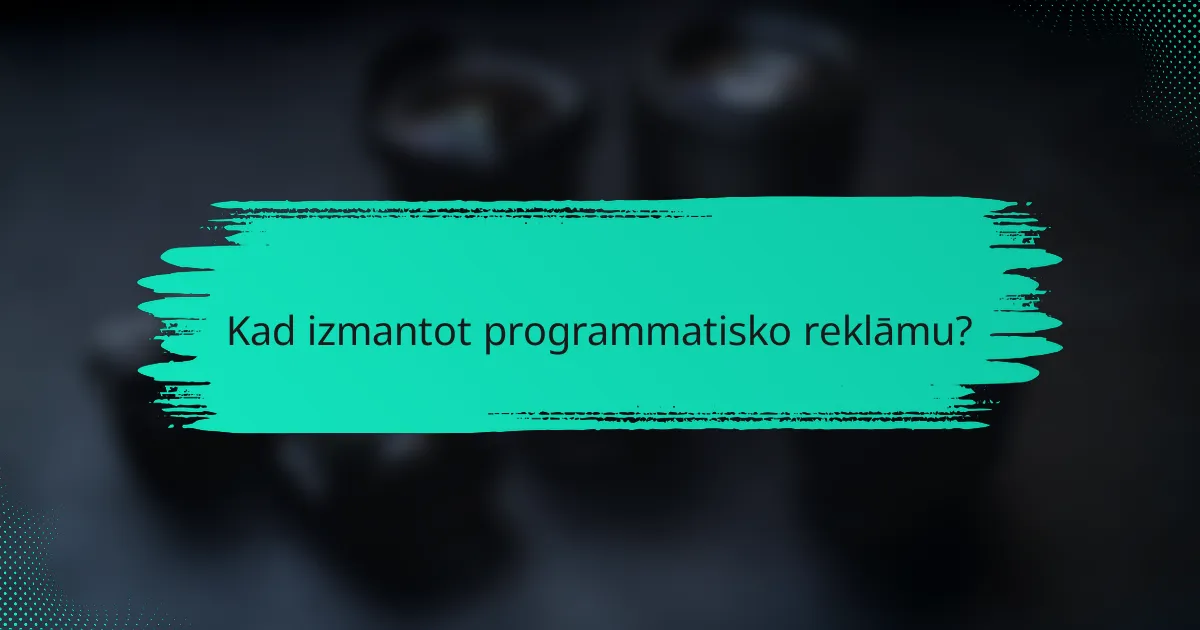 Kad izmantot programmatisko reklāmu?