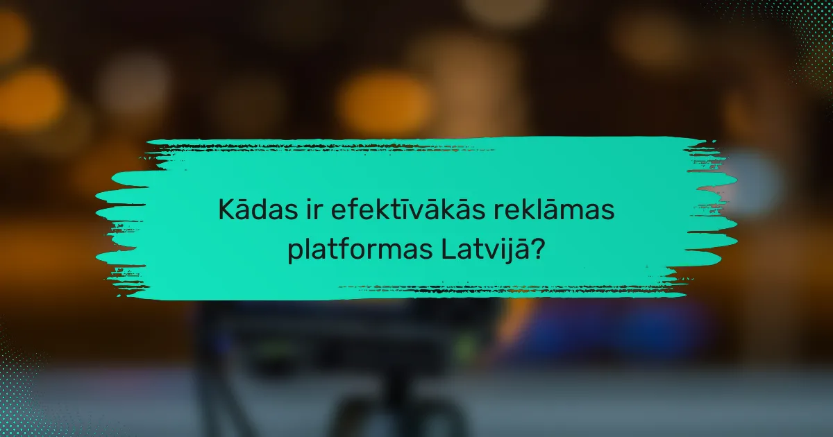 Kādas ir efektīvākās reklāmas platformas Latvijā?