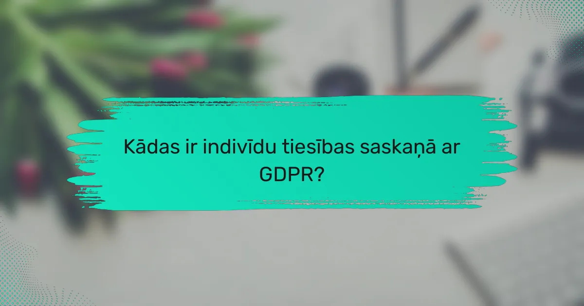 Kādas ir indivīdu tiesības saskaņā ar GDPR?