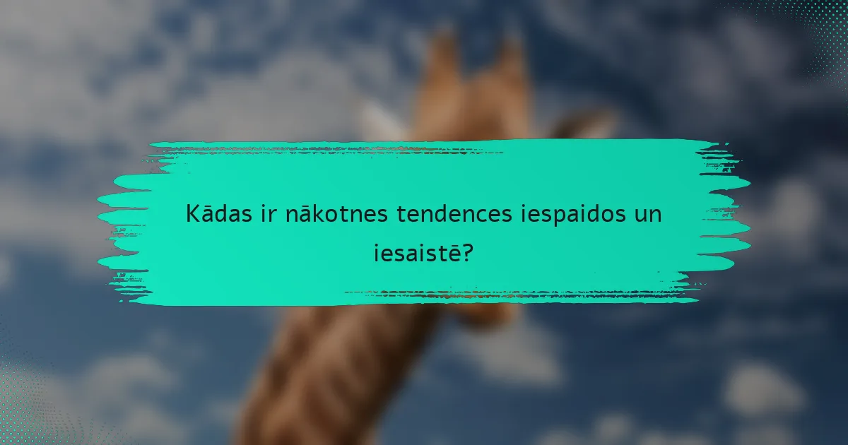 Kādas ir nākotnes tendences iespaidos un iesaistē?