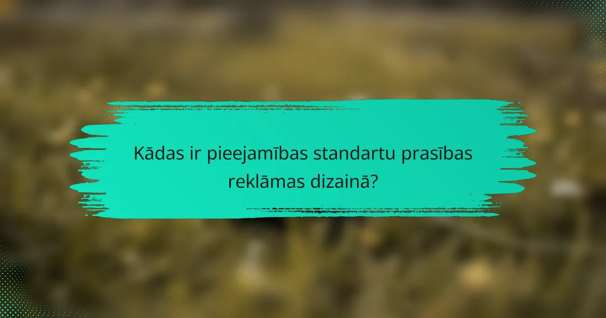 Kādas ir pieejamības standartu prasības reklāmas dizainā?