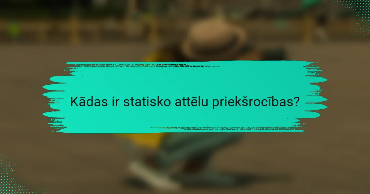 Kādas ir statisko attēlu priekšrocības?