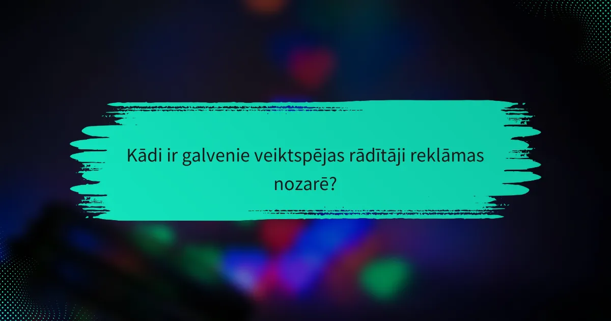Kādi ir galvenie veiktspējas rādītāji reklāmas nozarē?
