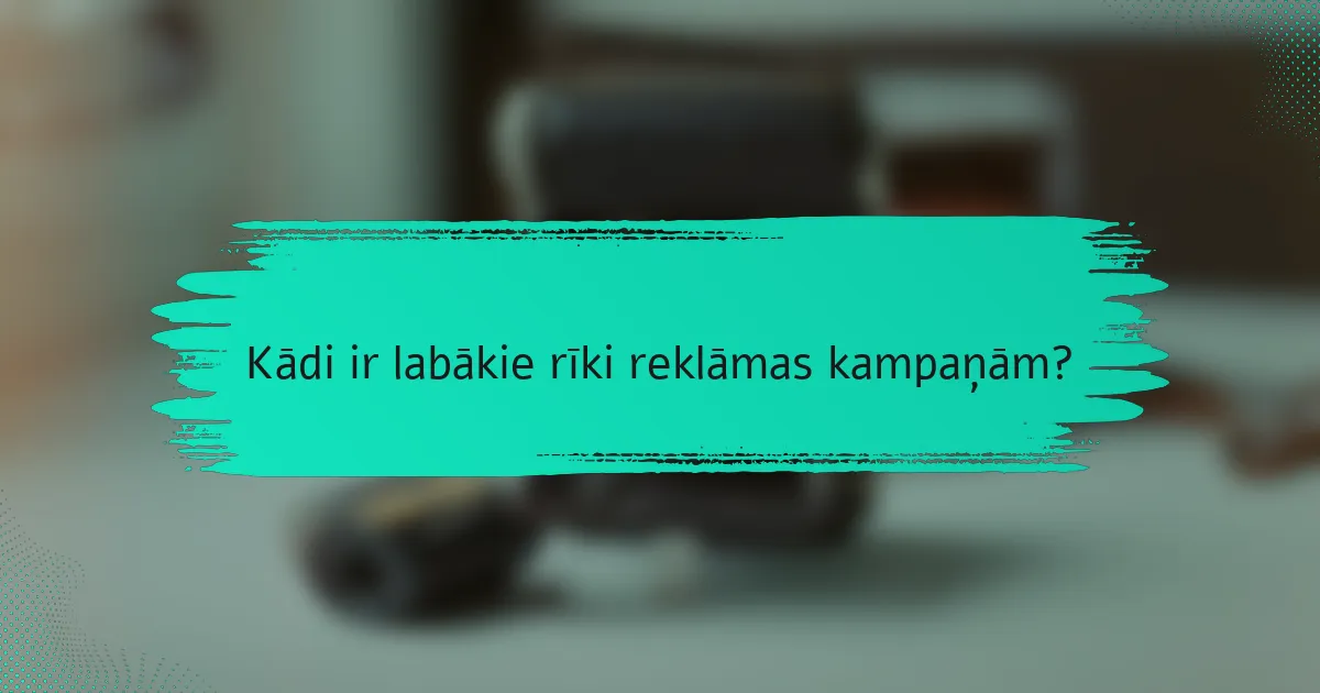 Kādi ir labākie rīki reklāmas kampaņām?
