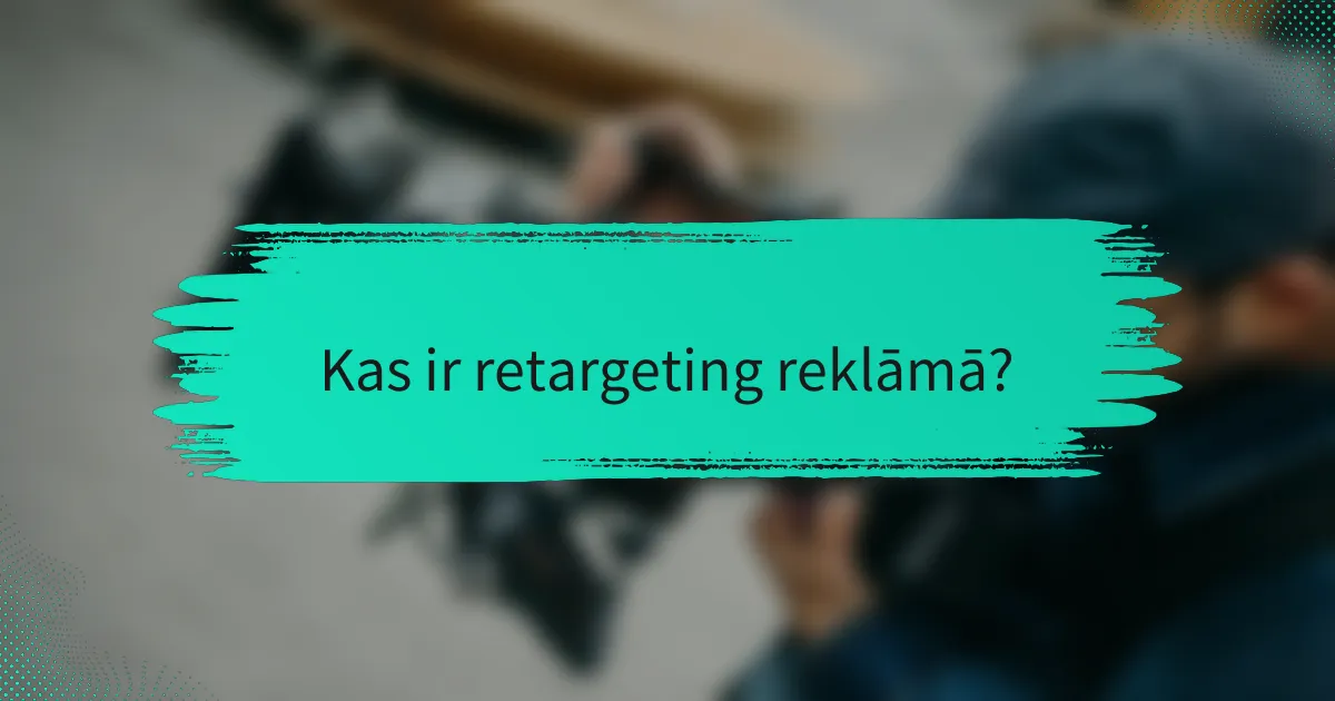 Kas ir retargeting reklāmā?