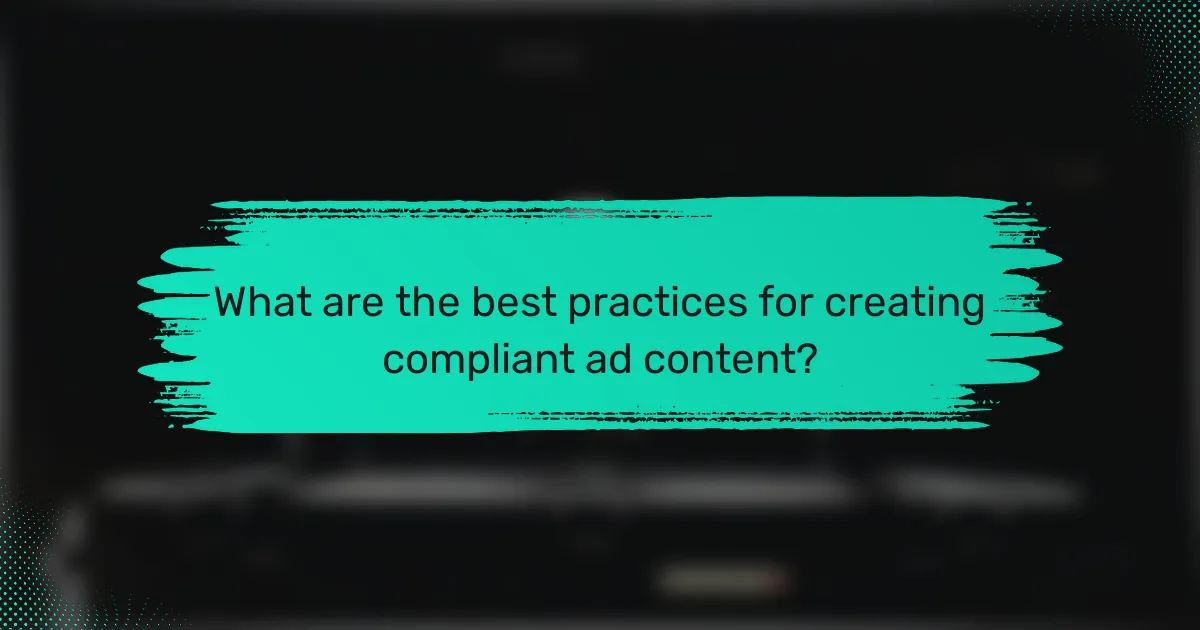 What are the best practices for creating compliant ad content?