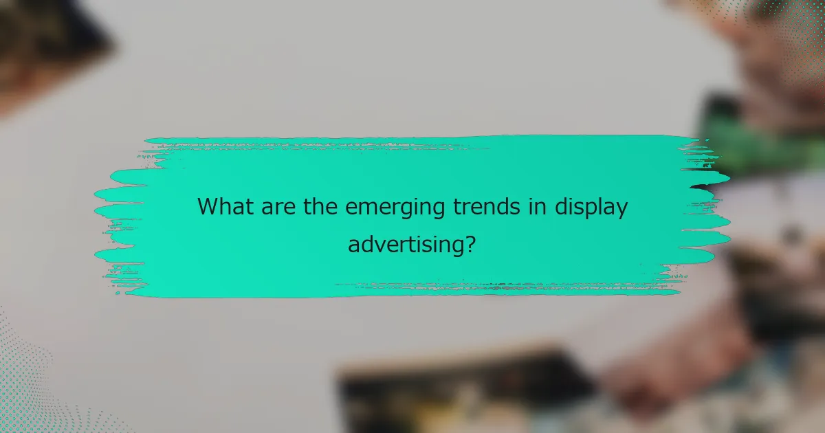 What are the emerging trends in display advertising?