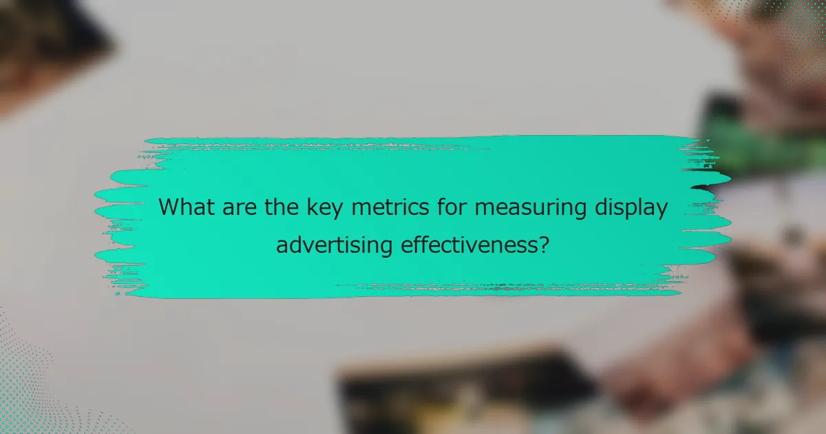 What are the key metrics for measuring display advertising effectiveness?