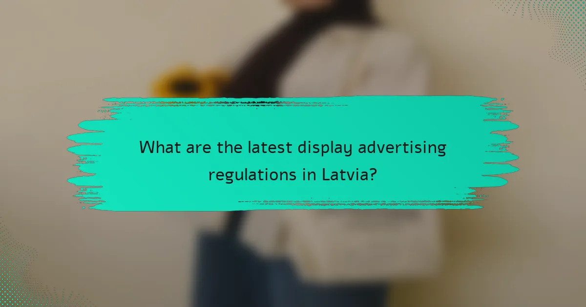 What are the latest display advertising regulations in Latvia?