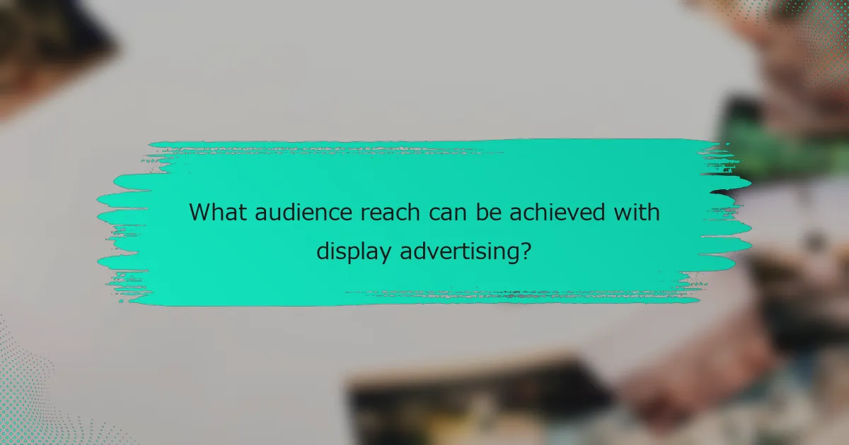 What audience reach can be achieved with display advertising?