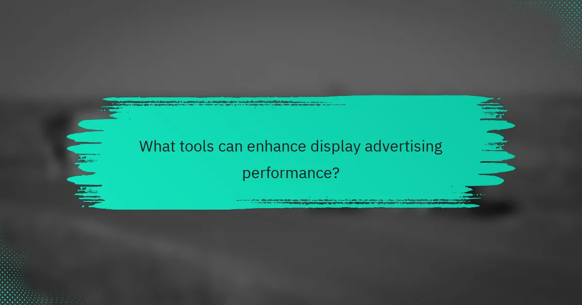 What tools can enhance display advertising performance?