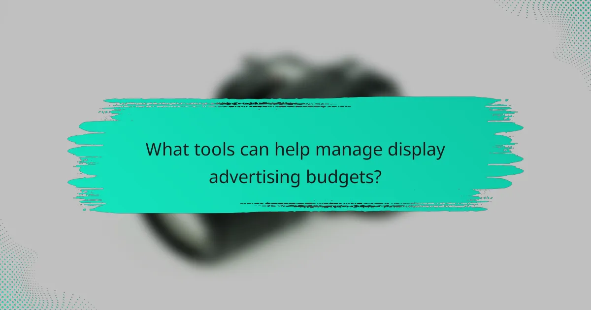 What tools can help manage display advertising budgets?